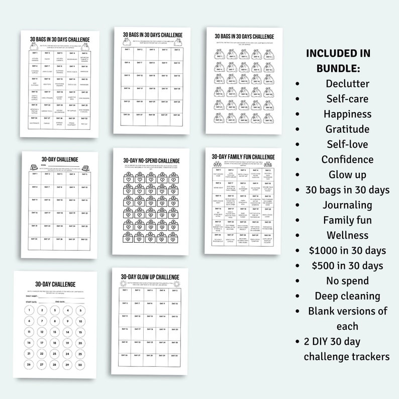 May include: A set of printable 30-day challenge trackers. The trackers include challenges for decluttering, self-care, happiness, gratitude, self-love, confidence, glow up, 30 bags in 30 days, journaling, family fun, wellness, $1000 in 30 days, $500 in 30 days, no spend, deep cleaning, and blank versions of each. The trackers also include two DIY 30-day challenge trackers.