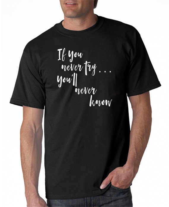 If You Never Try . . . You'll Never Know T-shirt | Etsy
