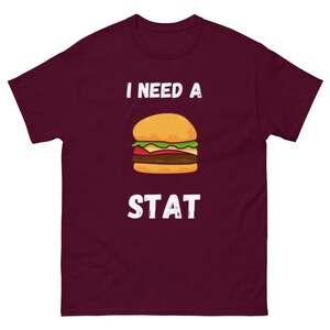I Need A Burger Stat T Shirt Food Lovers Hamburger Cheeseburger Juicy Delicious Tasty Snacks Funny Humor