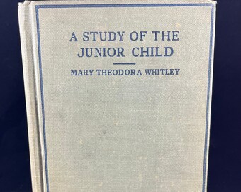 A Study Of The Junior Child For Junior Teachers by Mary Theodora Whitley, 1923