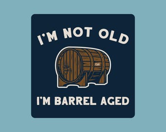 I'm Not Old I'm Barrel Aged Sticker, Whiskey, Wine, Craft Beer, Age Joke, Vinyl Weatherproof Sticker, Laptop or Tumbler, FREE SHIPPING