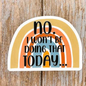 May include: A sticker with a rainbow design and the text "No. I won't be doing that today..."