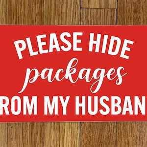 May include: Red sign with white text that reads "PLEASE HIDE packages FROM MY HUSBAND".