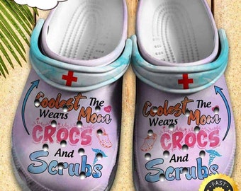 The Coolest Mom Wears And Scrubs Shoes Clogs Gift For Sister