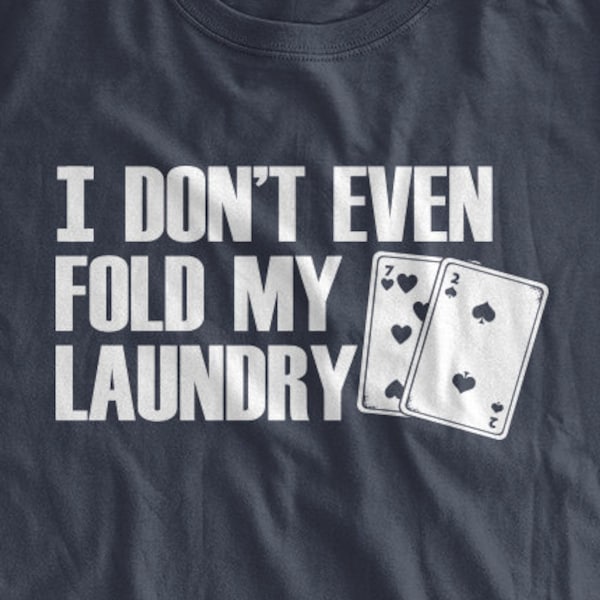 I Don't Even Fold My Laundry T-shirt Poker T-shirt Funny Cards Vegas Casino Gamble Poker Shirt Family Mens Ladies Womens Youth Kids T-shirt