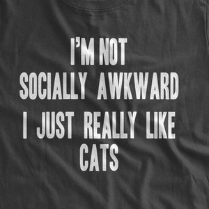 I'm Not Socially Awkward I Just Really Like Cats T-Shirt Funny Cat Shirt Cat Lover introvert Family Mens Ladies Womens Youth Kids T-shirt