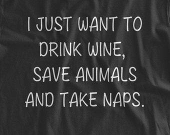 I Just Want To Drink Wine, Save Animals and Take Naps T-Shirt Family Mens Ladies Womens Wine Nap Napping Pet Rescue Animal Lover  T-shirt