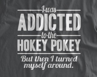 Hokey Pokey T-shirt I Was Addicted To The Hokey Pokey But i Turned Myself Around Funny Pun T-shirt T-shirt Family Mens Ladies Kids T-shirt
