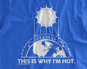 This Is Why I'm Hot T-Shirt Science Tshirt Climate Change Environment Sun and Earth T-shirt Family Mens Ladies Womens Youth Kids T-shirt
