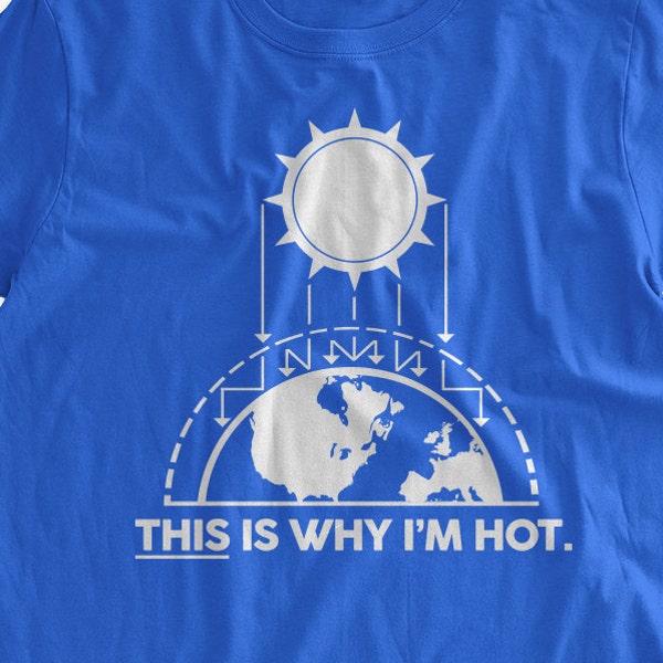 This Is Why I'm Hot T-Shirt Science Tshirt Climate Change Environment Sun and Earth T-shirt Family Mens Ladies Womens Youth Kids T-shirt