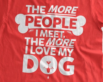 The More People I Meet The More I Love My Dog T-Shirt Dog Lover Pet Rescue Dog Family Dog Shirt Family Mens Ladies Womens Youth Kids T-shirt