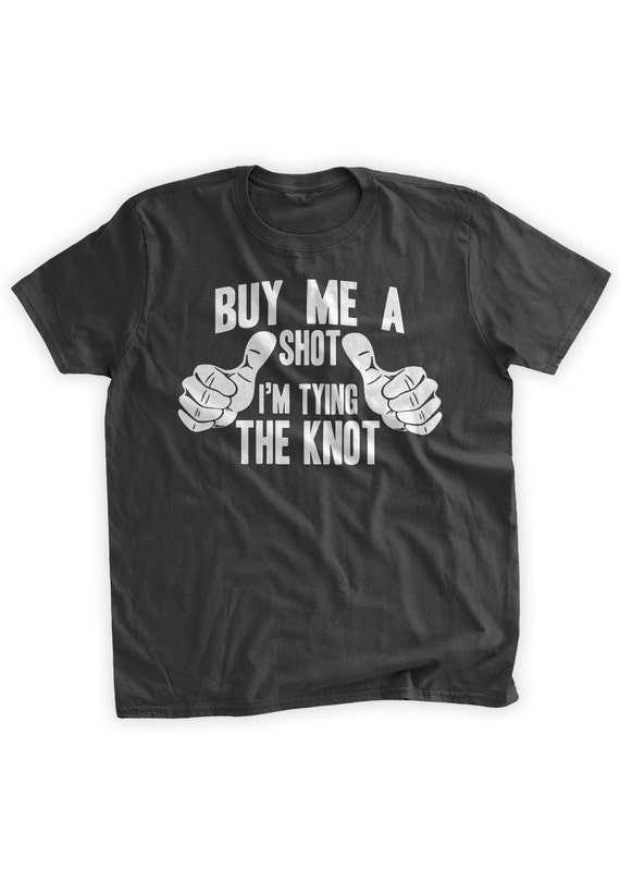 Womens Buy Me A Shot I'm Tying The Knot Bride To Be Tee Womens Buy Me A Shot I'm Tying The Knot Bride To Be Tee