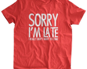 Sorry I'm Late I Didn't want to come T-shirt Introvert Shirt Funny Shirt Funny Gifts for Him  Family Mens Ladies Womens Youth Kids Tshirt