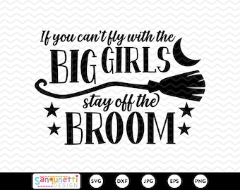 Se non puoi volare con le ragazze grandi, stai lontano dalla scopa, Strega SVG, Halloween SVG, streghe, Divertente Halloween, Silhouette e Cricut