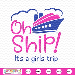 Oh Ship it&#39;s a girls trip svg, vacation cruise cut file for silhouette or cricut