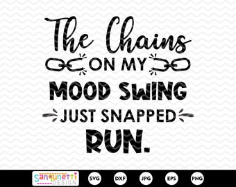 The Chains on my mood swing just snapped, funny svg, snarky svg, silhouette or cricut