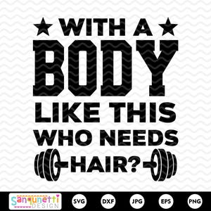 Lustige Glatze Fitnessstudio SVG - mit einem Körper wie diesem, der Haare braucht - Dad Bod SVG