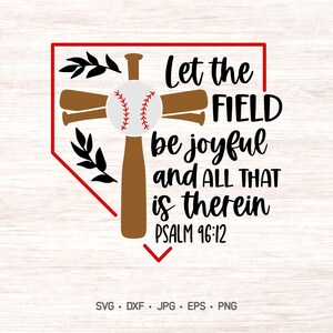 May include: A baseball-themed graphic with a cross made of bats and a baseball at the center. The text reads "Let the FIELD be joyful and ALL THAT is therein PSALM 96:12" in black script. A red home plate shape frames the design.