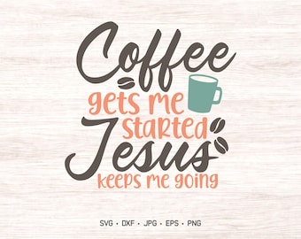 Coffee Gets Me Started Jesus Keeps Me Going SVG (Digital Files)