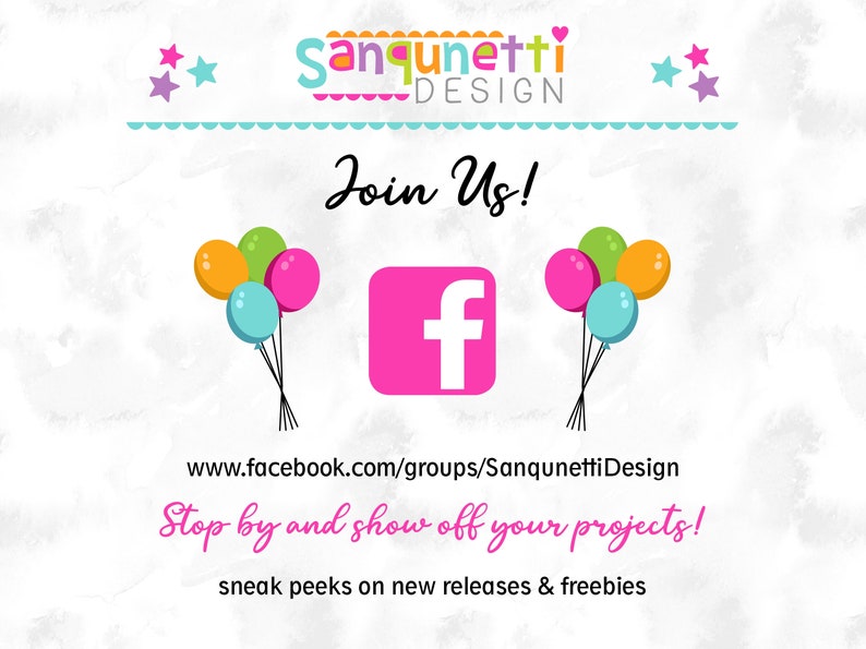 May include: A graphic with a pink Facebook icon and the text "Join Us!" surrounded by colorful balloons. The text "www.facebook.com/groups/SanqunettiDesign" and "Stop by and show off your projects!" is also included. The text "sneak peeks on new releases & freebies" is at the bottom of the graphic.