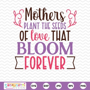 As mães plantam as sementes do amor SVG, Dia das Mães SVG, arquivo de corte da mãe para cricut e silhueta