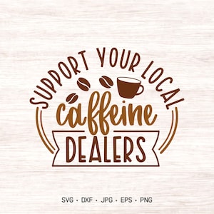 Support your local caffeine dealers SVG, funny coffee SVG digital, cricut or silhouette