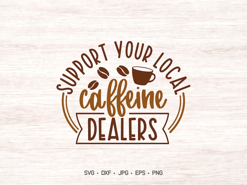 Support your local caffeine dealers SVG, funny coffee SVG digital, cricut or silhouette