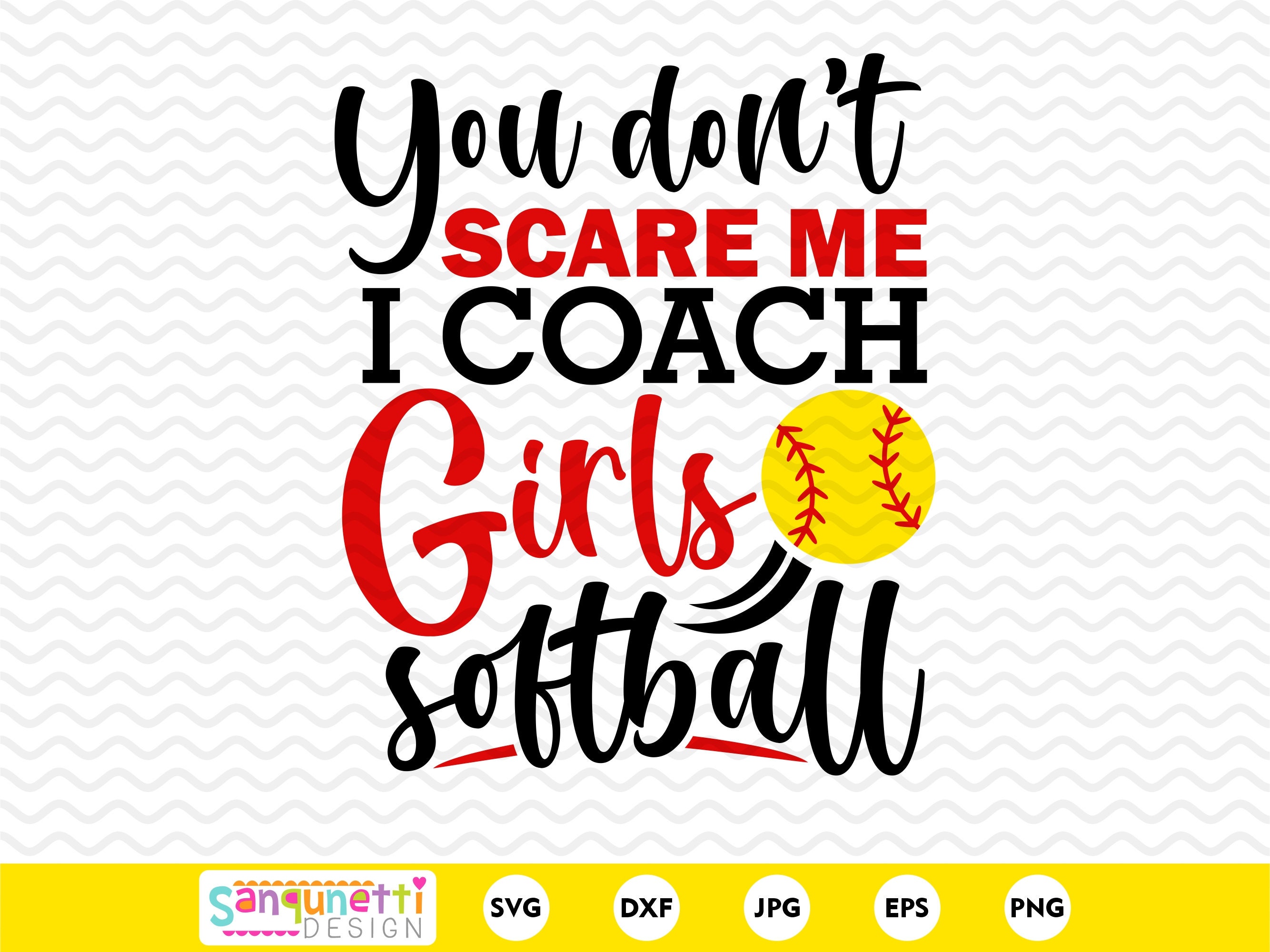 You Don't Scare Me I Coach Girls Softball You Don't Scare Me I Coach Girls Softball