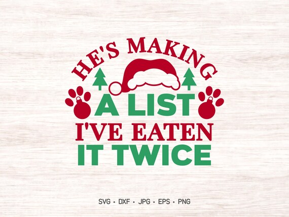 He's making a list I've eaten it twice Christmas dog svg, cricut and silhouette