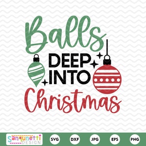 May include: A red and green Christmas ornament design with the text "Balls Deep Into Christmas".
