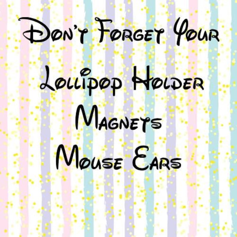 May include: A whimsical design with the text "Don't Forget Your Lollipop Holder Magnets Mouse Ears" in black script. The background features vertical stripes in pastel colors with yellow speckles.