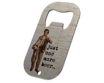 Columbo Bottle Opener Just One More Beer Peter Falk  TV Detective  70s Cop LAPD