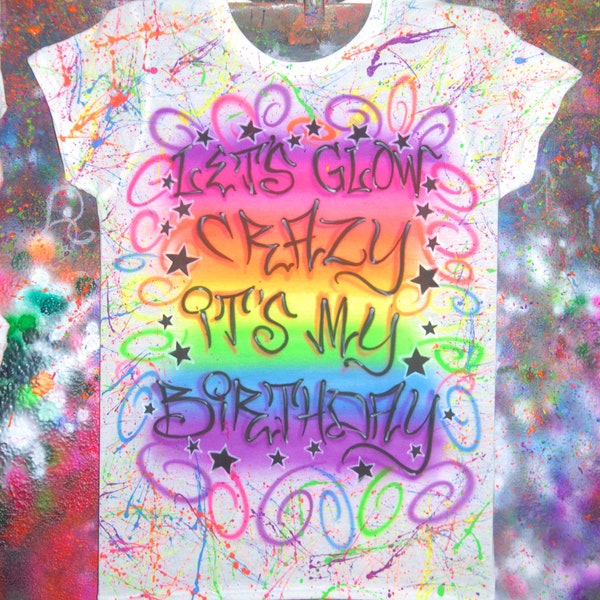 Airbrush Let's Glow Crazy It's My Birthday Graffiti Party T-Shirt Paint Spatter Splatter Neon Fluorescent Glow In The Dark Blacklight UV