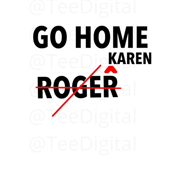Go Home Karen Cut File Svg Png Roger Teedigital Etsy