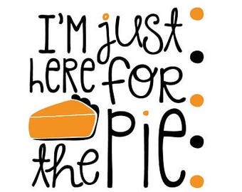 I'm just here for the pie Vector Clipart pdf svg dxf eps png - INSTANT DOWNLOAD Unlimited Sizing Printable Poster Wall Art