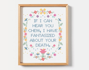 Wenn ich Sie kauen hören kann, habe ich über Ihren Tod fantasiert, super aufgezwungener Kreuzstichdruck