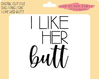 I Like Her Butt svg png dxf - Silhouette Cut File - Cricut Cut File - DIY Home Decor - Marriage Cut Files Gift - His Hers Gift DIY Cut File