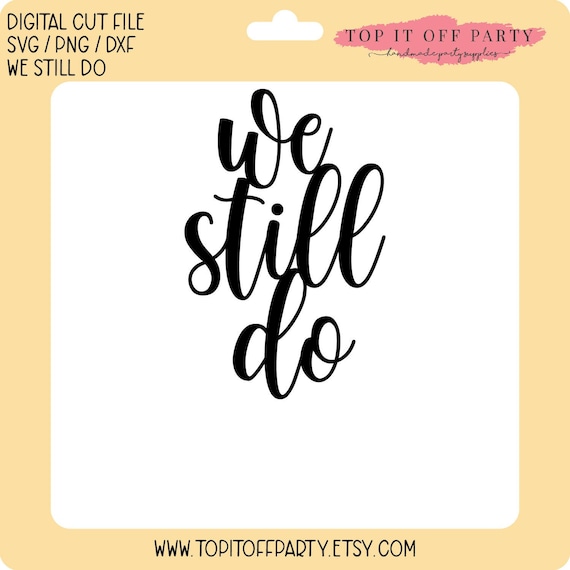 Download We Still Do Svg Png Dxf Anniversary Wedding Cake Topper Etsy