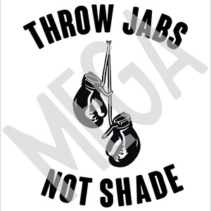 May include: Black and white graphic design with two boxing gloves hanging from a string. The text "THROW JABS NOT SHADE" is written around the gloves.