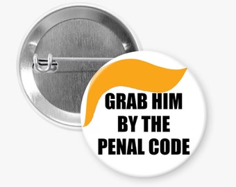 Lock Trump Up Grab Him By the Penal Code  Button/Magnet/Bottle Opener/keychain Union Made Button/Magnet/Bottle Opener/keychain