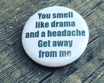 You smell like drama and a headache get away from me pinback button, refrigerator magnet, bottle opener magnet, key chain