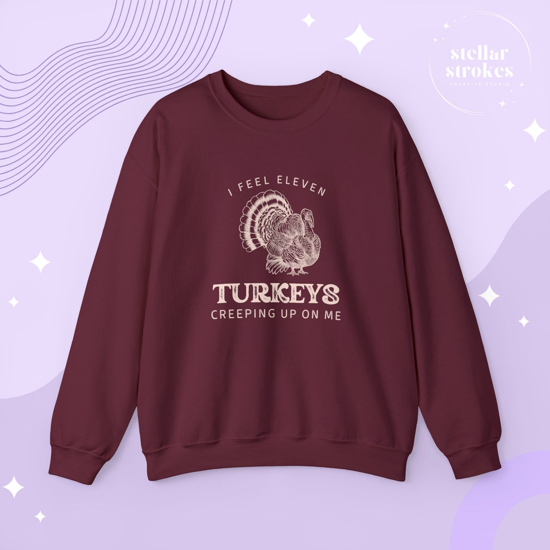 I Feel Eleven Turkeys Creeping up on Me Crewneck Sweatshirt - Etsy