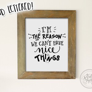 May include: A framed print with a white background and black text that reads "I'm the reason we can't have nice things". The frame is made of wood and has a rustic finish.