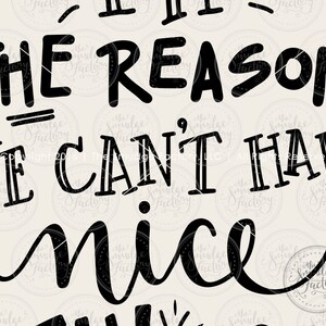 May include: Black and white text graphic that reads "If I'm the reason we can't have nice things".