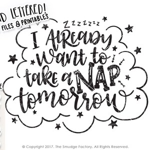 May include: Black and white hand-lettered design with a cloud-shaped outline. The text reads "I already want to take a nap tomorrow".
