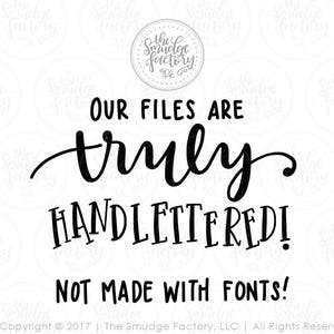 May include: Black and white text on a white background that reads "Our files are truly handlettered! Not made with fonts!"  Copyright &copy; 2017 | The Smudge Factory, LLC | All Rights Reserved.