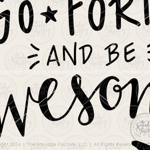 May include: Black and white graphic text design with the words "Go Forth and Be Awesome".