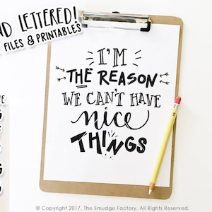 May include: A printable design with black text on a white background. The text reads "I'm the reason we can't have nice things".
