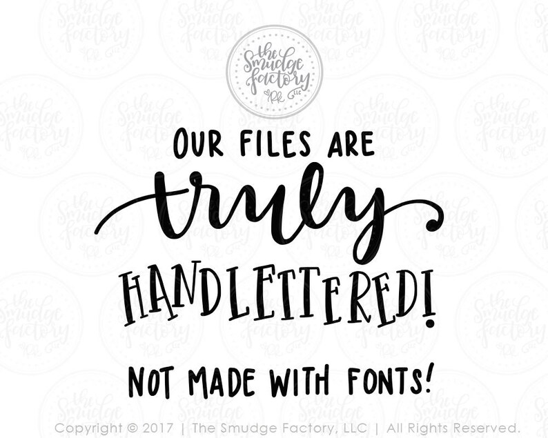 May include: Black and white text on a white background that reads "Our files are truly handlettered! Not made with fonts!"  Copyright &copy; 2017 | The Smudge Factory, LLC | All Rights Reserved.