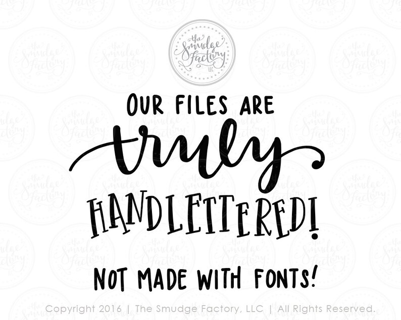 May include: Black and white text graphic that reads "Our files are truly handlettered! Not made with fonts!"  Copyright 2016 | The Smudge Factory, LLC | All Rights Reserved.